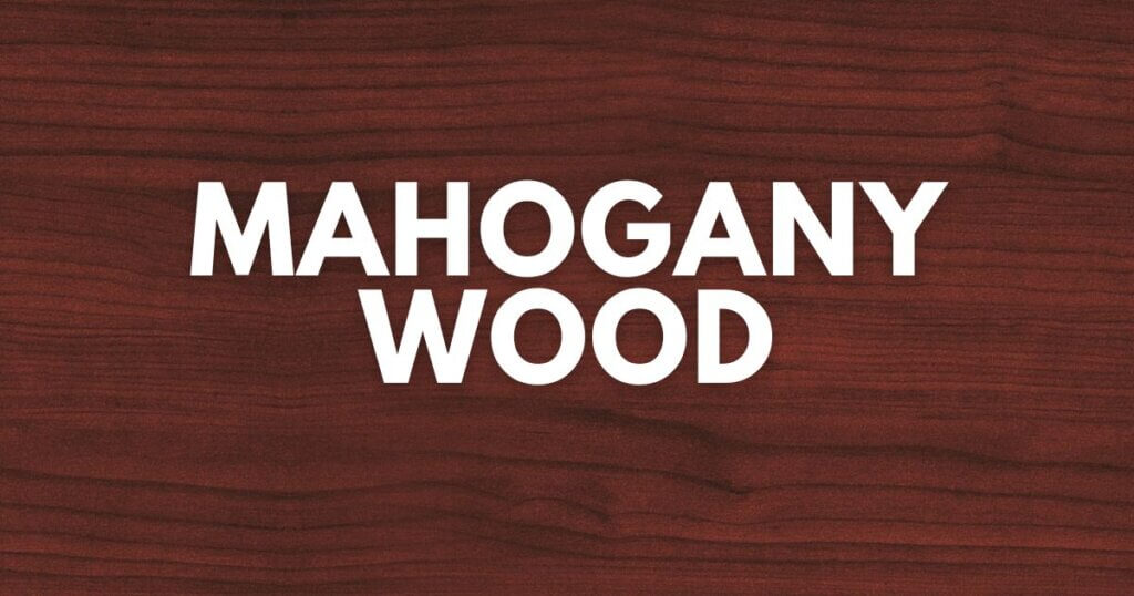 Mahogany Wood Properties and Uses All About Mahogany