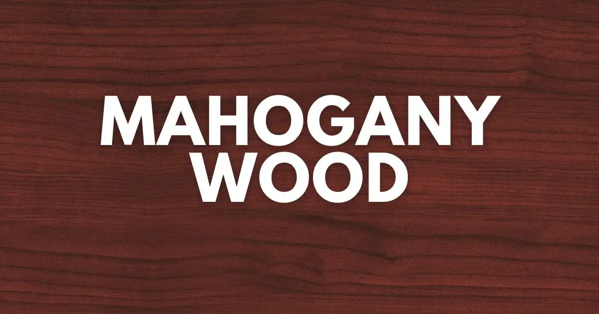 Mahogany Wood Properties and Uses