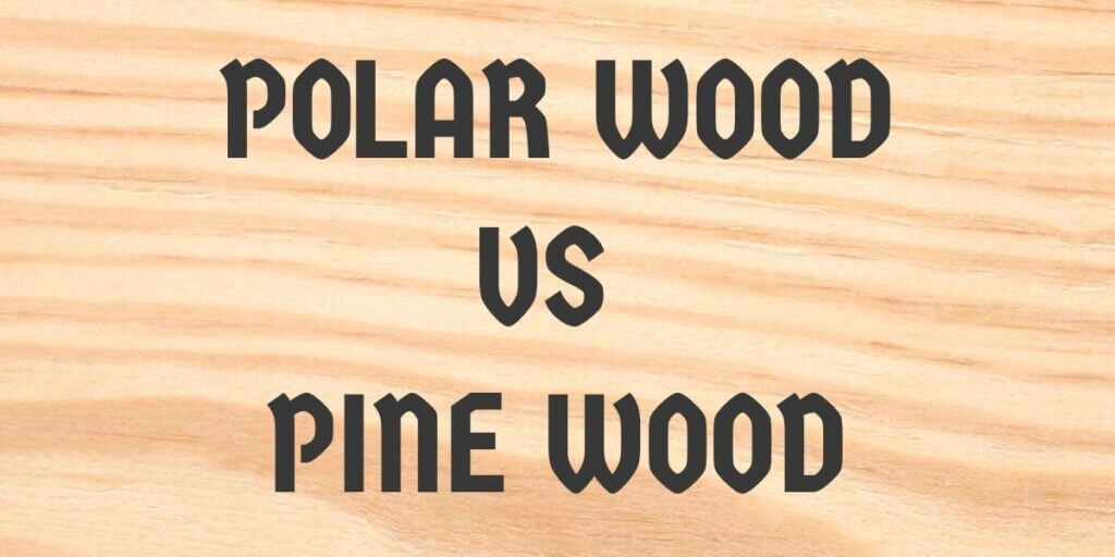 Poplar Wood vs Pine Wood Which is Better for Your Applications?
