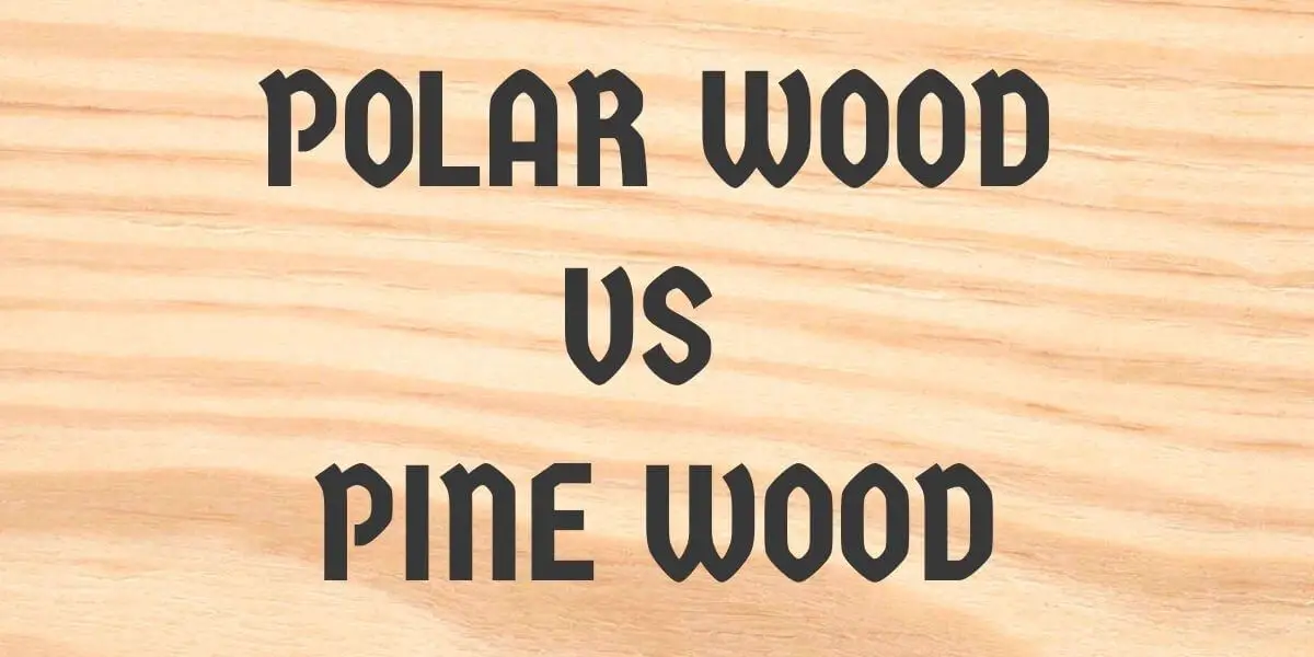 Poplar wood vs Pine