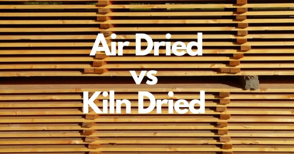 Air Dried vs Kiln Dried Which Wood is Better and Why? Timber Blogger