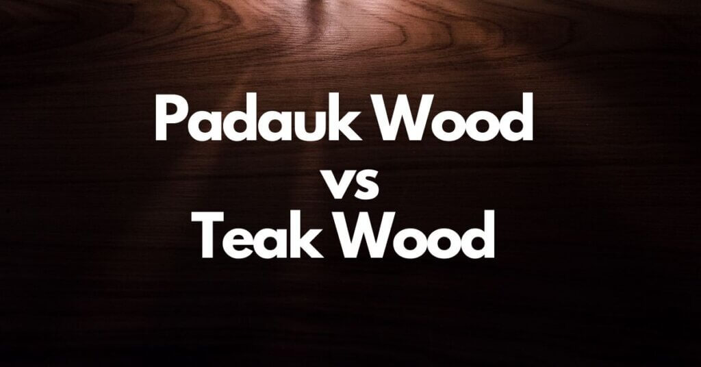 Padauk Wood vs Teak Wood Uses, Advantages, and Disadvantages