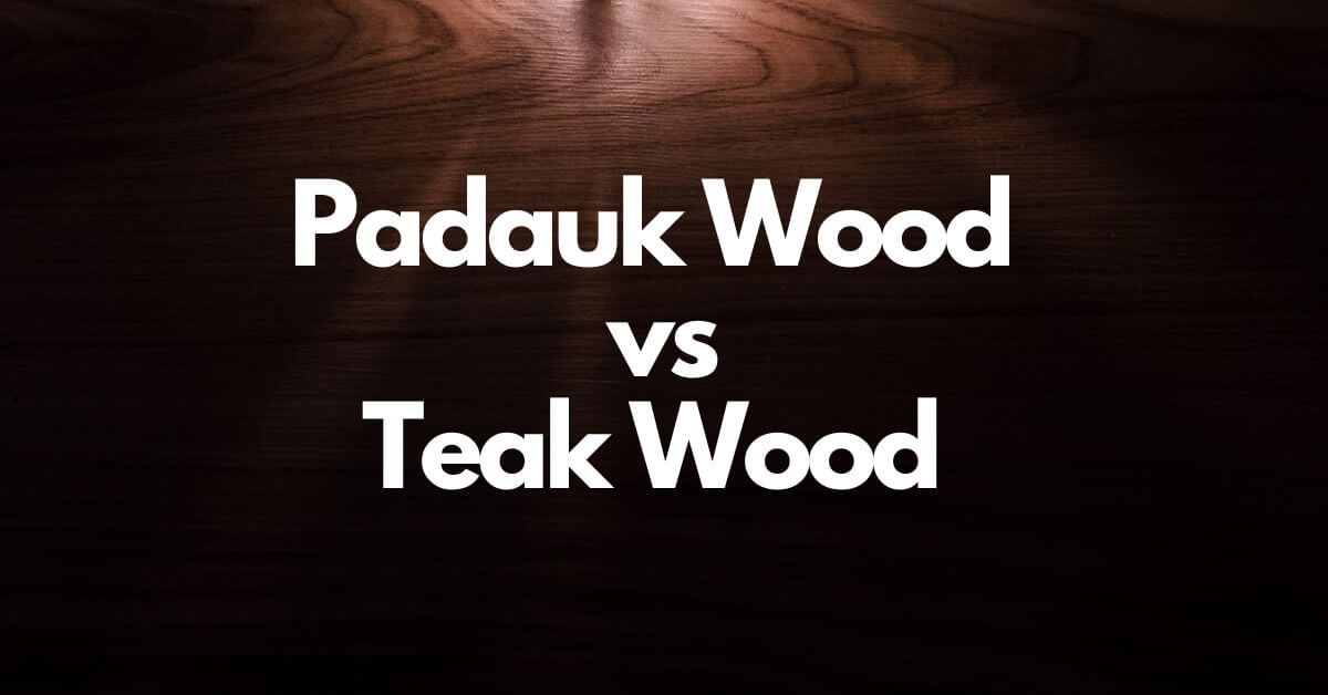 Padauk Wood vs Teak Wood