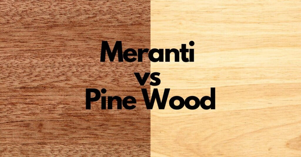 Meranti vs Pine Wood What are the differences? Timber Blogger