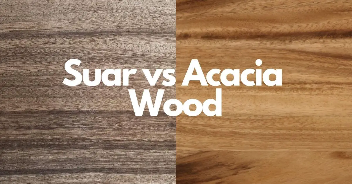 Suar Wood vs Acacia Wood