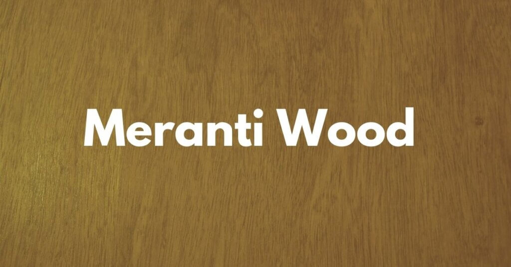 Meranti Wood Types of Meranti, Uses, Advantages, and Disadvantages
