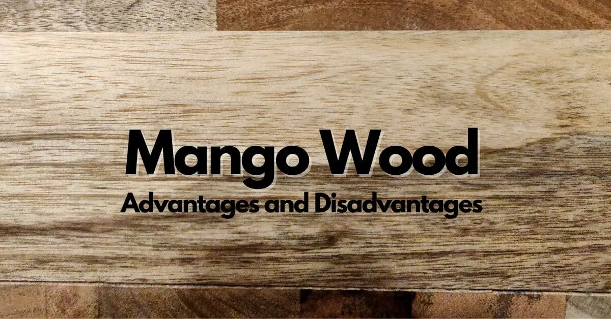 Mango Wood Advantages and Disadvantages
