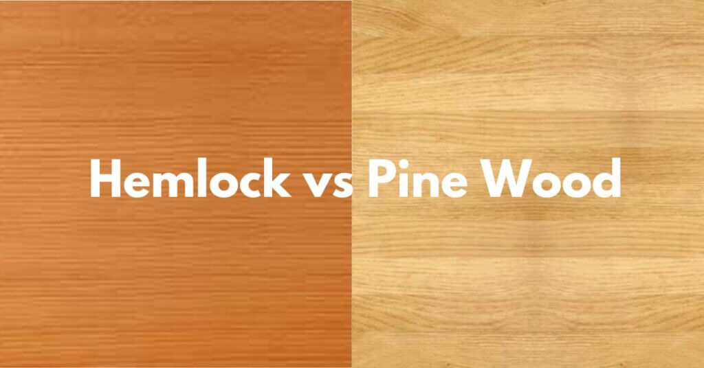 Hemlock Wood vs Pine Identification, Uses, and Workability