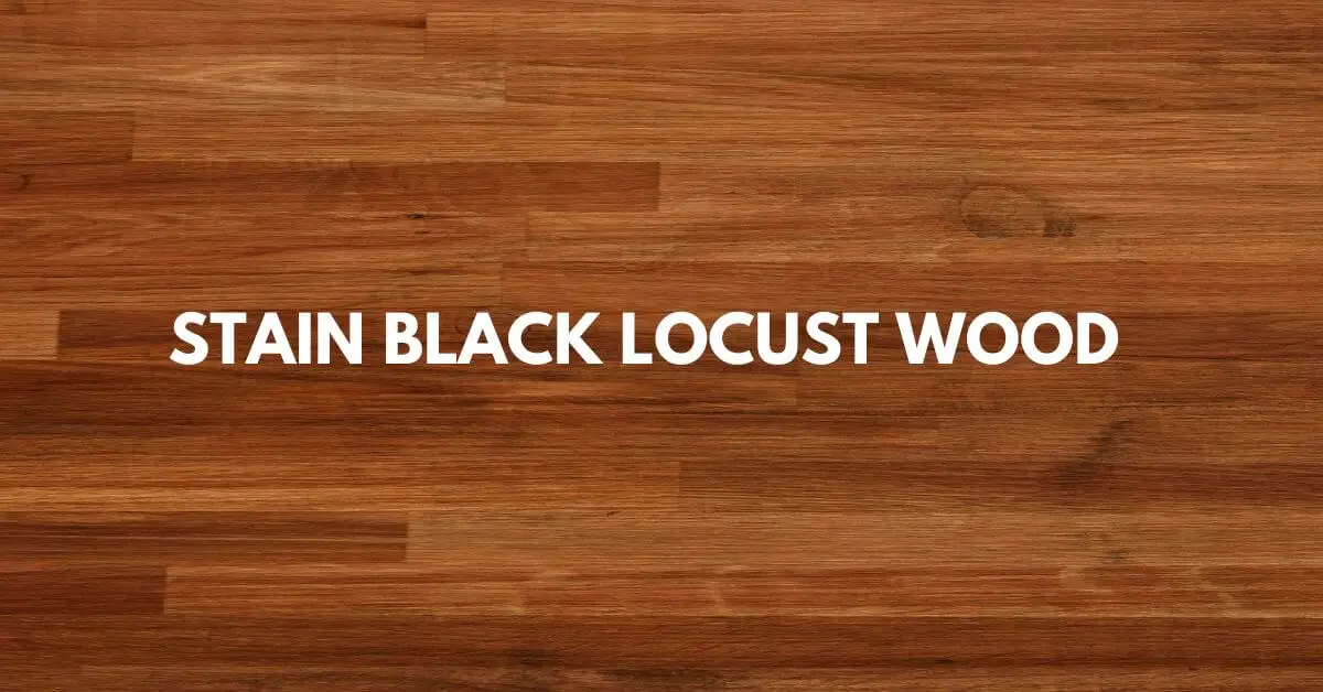 Stain Black Locust Wood