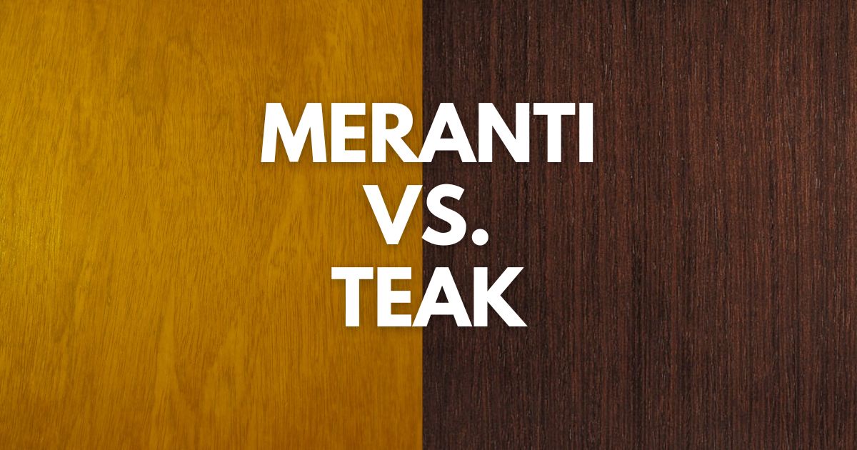 Meranti Wood vs Teak Wood