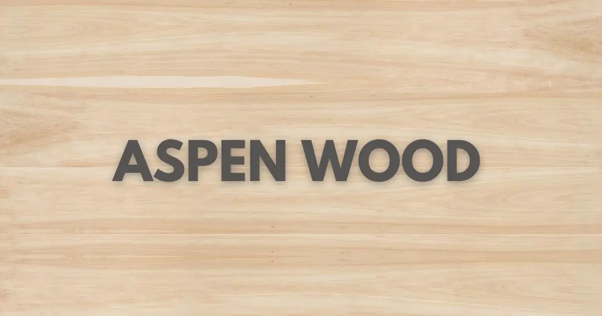 Aspen wood Properties, Uses, Pros, and Cons