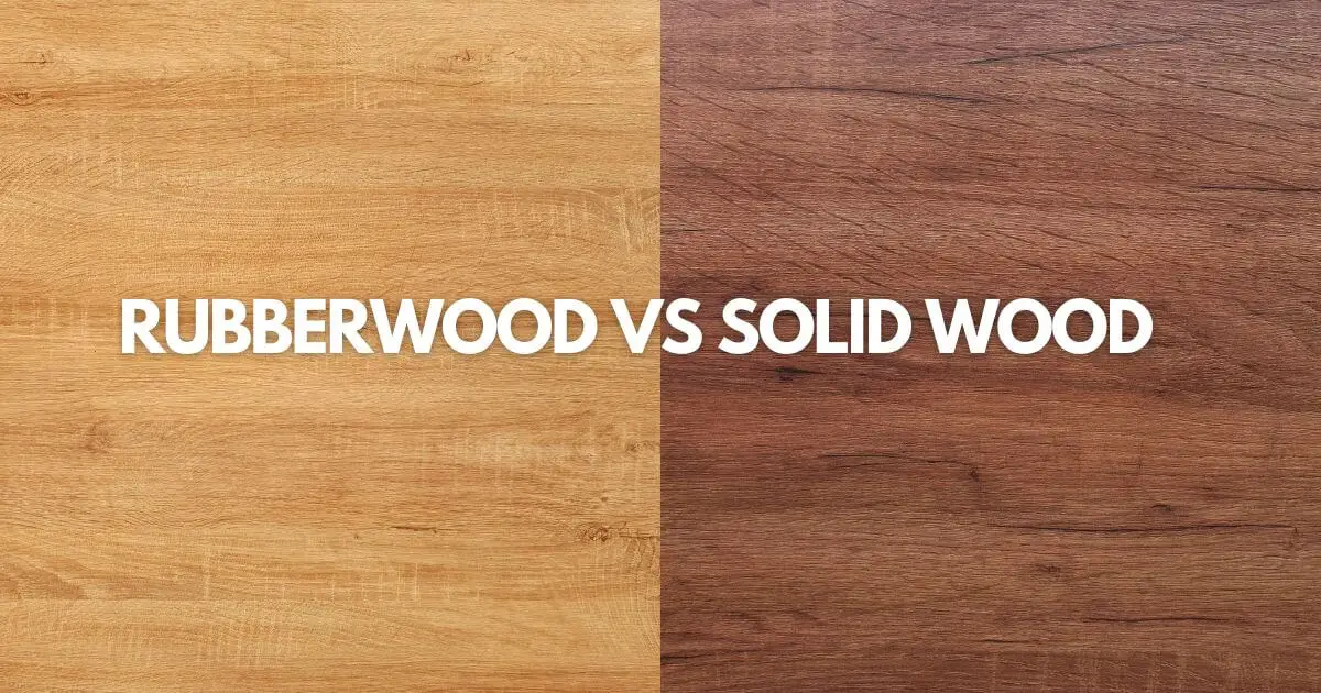 Rubberwood vs Solid Wood