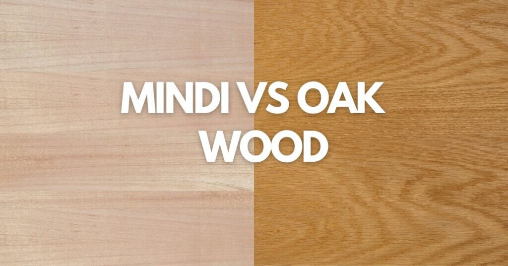 Mindi Wood vs Oak Wood What’s the Difference? Timber Blogger